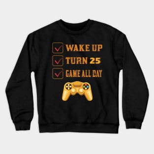 Wake up Turn 25 and Game all Day Crewneck Sweatshirt